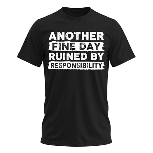 Another Fine Day Ruined by Responsibility Funny Guy Shirts Sarcastic Hilarious Tshirts Graphic Tees for Men and Women Black Large