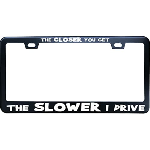 XYCustomBest Black The Closer You Get The Slower I Drive Stainless Steel License Plate Frame for Men/Women with 2 Screw Caps for US/CA Vehicles